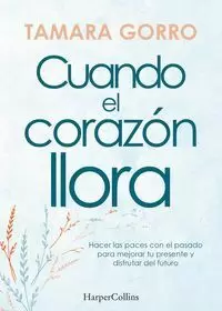 CUANDO EL CORAZON LLORA HACER LAS PACES CON EL PASADO PARA CUANDO EL CORAZON LLORA HACER LAS PACES CON EL PASADO PARA